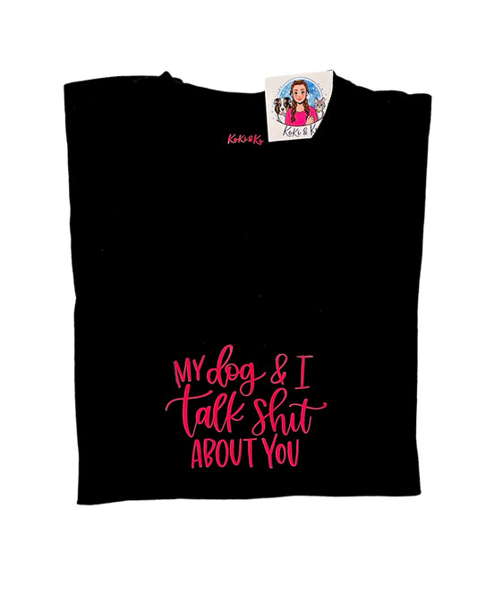 T-shirt “My dog & I talk shit about you”